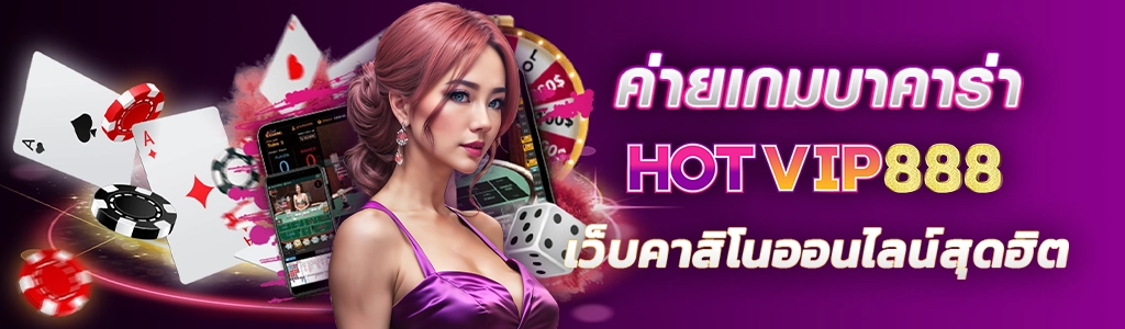 11/02/24 ไพ่/ลูกเต๋า/ชิพ/นางแบบ ค่ายเกมบาคาร่า HOTVIP888 เว็บคาสิโนออนไลน์สุดฮิต