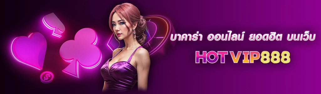 บาคาร่า ออนไลน์ ยอดฮิต บนเว็บ HOTVIP888 ปก 14.02.67