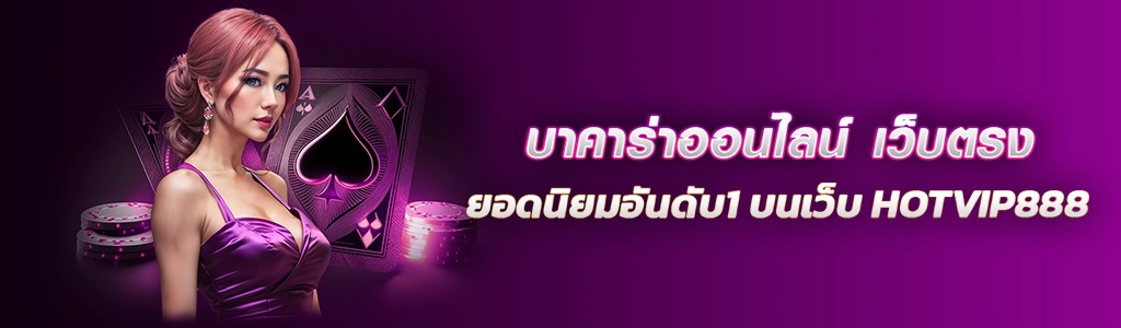 บาคาร่าออนไลน์ เว็บตรง ยอดนิยมอันดับ1 บนเว็บ HOTVIP888 ปก 29.02.67