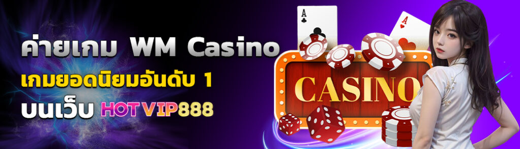 ค่ายเกม WM Casino เกมยอดนิยมอันดับ1 บนเว็บ HOTVIP888 ปก 01.03.67