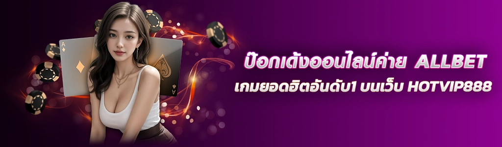 ป๊อกเด้งออนไลน์ค่าย ALLBET เกมยอดฮิตอันดับ1 บนเว็บ HOTVIP888 ปก 08.04.67